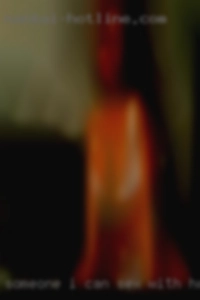 Someone I can be sex with horny woman myself with.