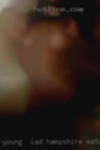Young  lad looking for Hampshire mature woman fun.